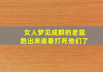 女人梦见成群的老鼠跑出来追着打死他们了