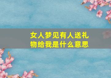 女人梦见有人送礼物给我是什么意思