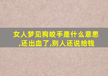 女人梦见狗咬手是什么意思,还出血了,别人还说给钱