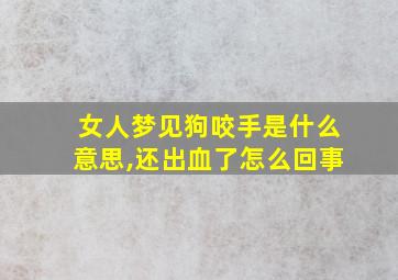 女人梦见狗咬手是什么意思,还出血了怎么回事