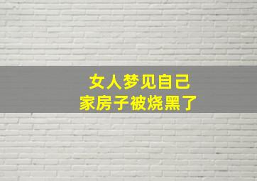 女人梦见自己家房子被烧黑了