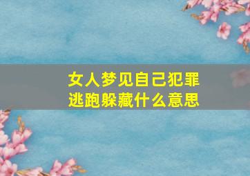 女人梦见自己犯罪逃跑躲藏什么意思