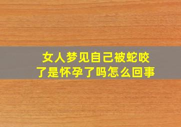 女人梦见自己被蛇咬了是怀孕了吗怎么回事