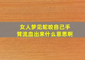 女人梦见蛇咬自己手臂流血出来什么意思啊