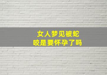 女人梦见被蛇咬是要怀孕了吗