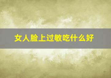 女人脸上过敏吃什么好