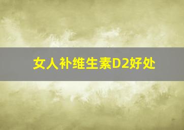 女人补维生素D2好处