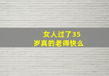 女人过了35岁真的老得快么