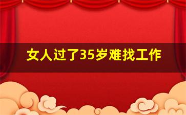 女人过了35岁难找工作