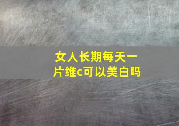 女人长期每天一片维c可以美白吗