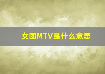 女团MTV是什么意思