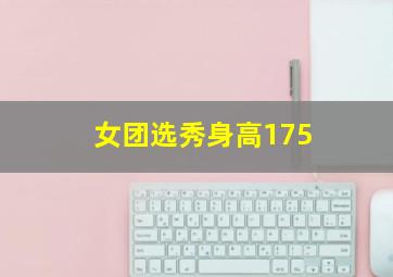 女团选秀身高175