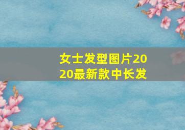 女士发型图片2020最新款中长发