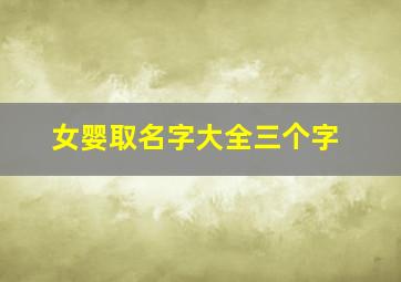 女婴取名字大全三个字