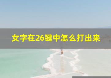 女字在26键中怎么打出来