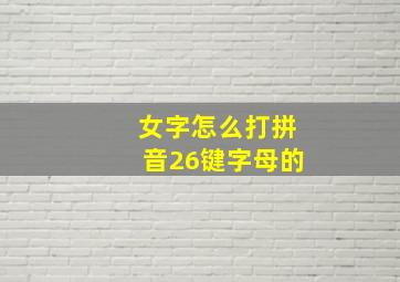 女字怎么打拼音26键字母的