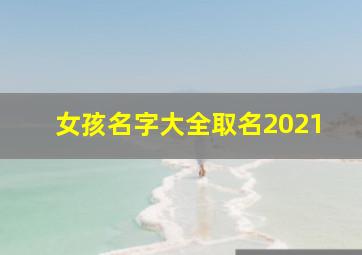 女孩名字大全取名2021