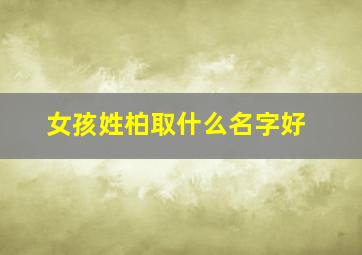 女孩姓柏取什么名字好