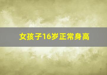 女孩子16岁正常身高