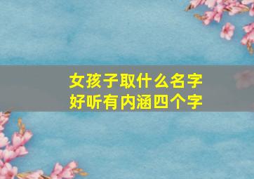 女孩子取什么名字好听有内涵四个字