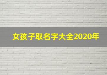 女孩子取名字大全2020年