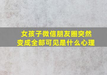 女孩子微信朋友圈突然变成全部可见是什么心理