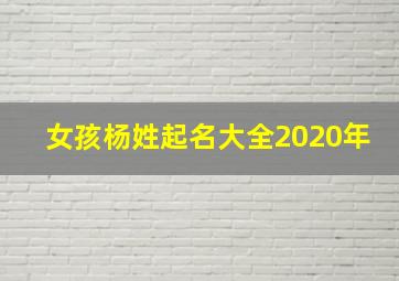 女孩杨姓起名大全2020年