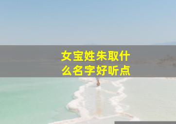 女宝姓朱取什么名字好听点