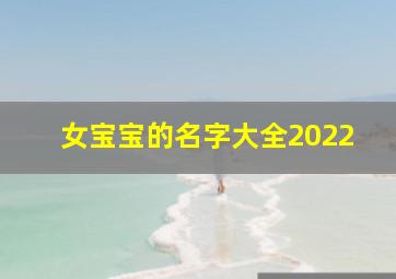 女宝宝的名字大全2022