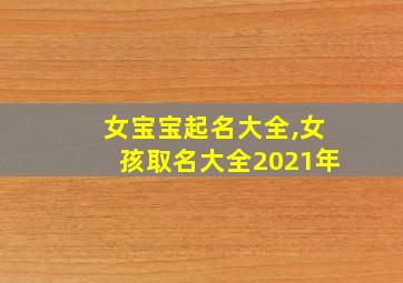 女宝宝起名大全,女孩取名大全2021年