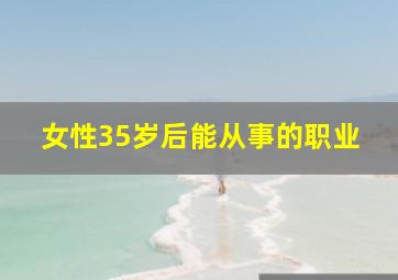 女性35岁后能从事的职业