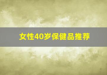 女性40岁保健品推荐