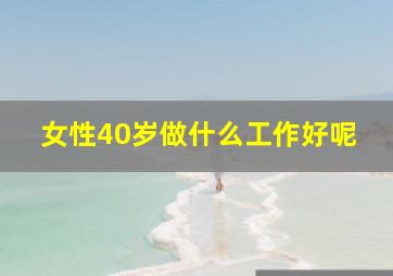 女性40岁做什么工作好呢