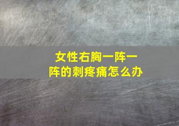 女性右胸一阵一阵的刺疼痛怎么办