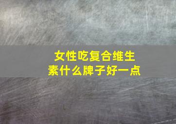 女性吃复合维生素什么牌子好一点