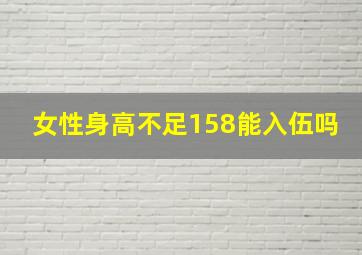 女性身高不足158能入伍吗