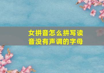 女拼音怎么拼写读音没有声调的字母