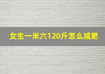 女生一米六120斤怎么减肥