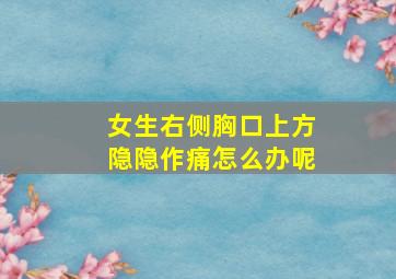 女生右侧胸口上方隐隐作痛怎么办呢