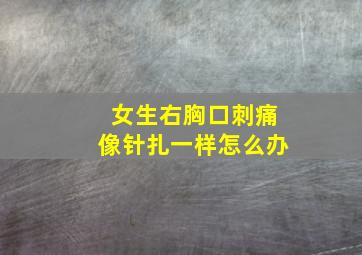 女生右胸口刺痛像针扎一样怎么办