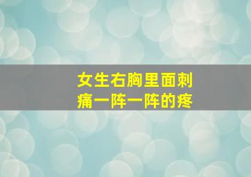 女生右胸里面刺痛一阵一阵的疼