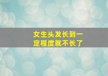 女生头发长到一定程度就不长了