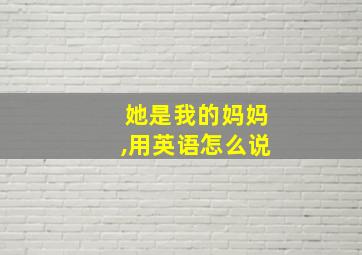 她是我的妈妈,用英语怎么说