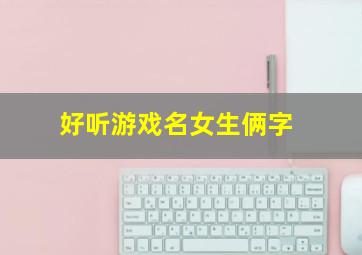 好听游戏名女生俩字