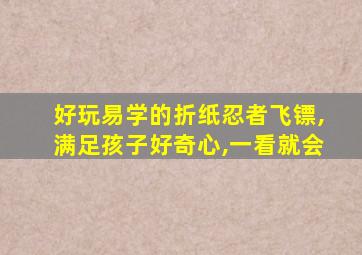 好玩易学的折纸忍者飞镖,满足孩子好奇心,一看就会