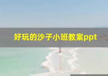 好玩的沙子小班教案ppt