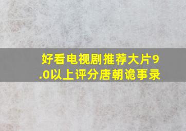 好看电视剧推荐大片9.0以上评分唐朝诡事录