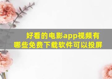 好看的电影app视频有哪些免费下载软件可以投屏