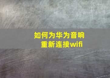 如何为华为音响重新连接wifi