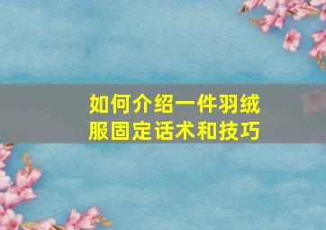 如何介绍一件羽绒服固定话术和技巧